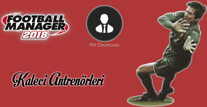 FM 2018 En iyi Kaleci Antrenörleri