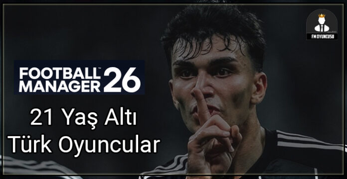 FM26 Yetenekli Genç Türk Oyuncular